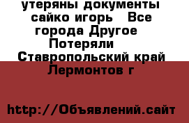 утеряны документы сайко игорь - Все города Другое » Потеряли   . Ставропольский край,Лермонтов г.